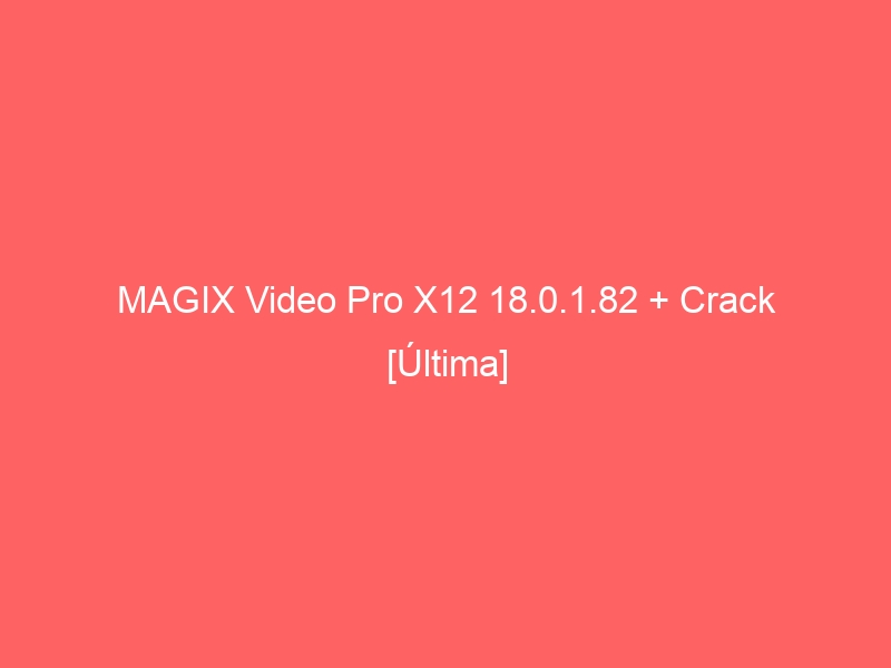 magix-video-pro-x12-18-0-1-82-crack-ultima-2
