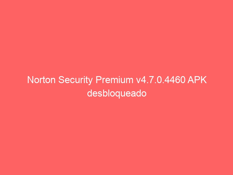 norton-security-premium-v4-7-0-4460-apk-desbloqueado-2