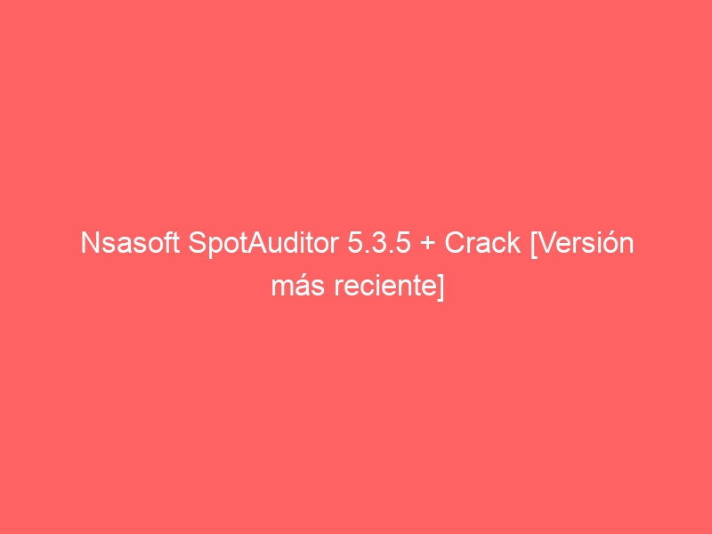 nsasoft-spotauditor-5-3-5-crack-version-mas-reciente-2