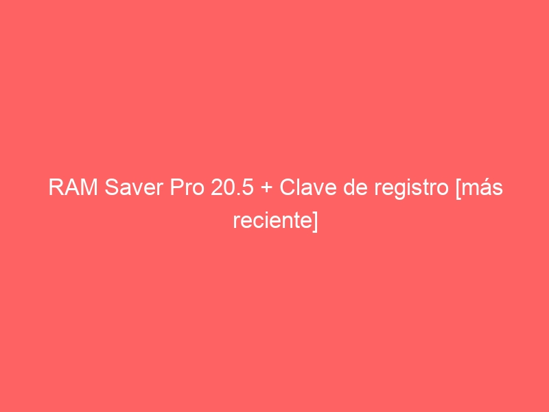 ram-saver-pro-20-5-clave-de-registro-mas-reciente-2