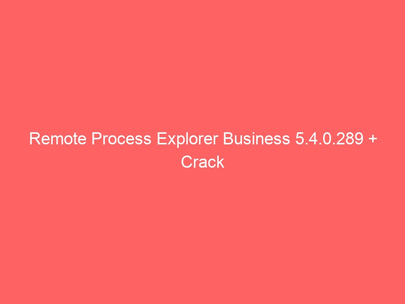 remote-process-explorer-business-5-4-0-289-crack-2