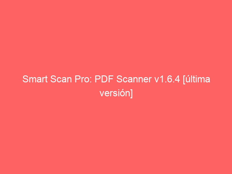 smart-scan-pro-pdf-scanner-v1-6-4-ultima-version-2