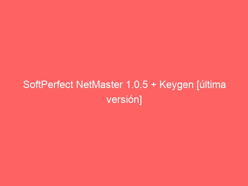 softperfect-netmaster-1-0-5-keygen-ultima-version-2