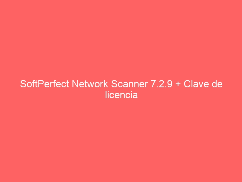 softperfect-network-scanner-7-2-9-clave-de-licencia