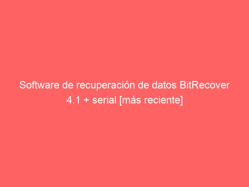 software-de-recuperacion-de-datos-bitrecover-4-1-serial-mas-reciente-2