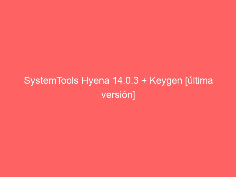 systemtools-hyena-14-0-3-keygen-ultima-version-2