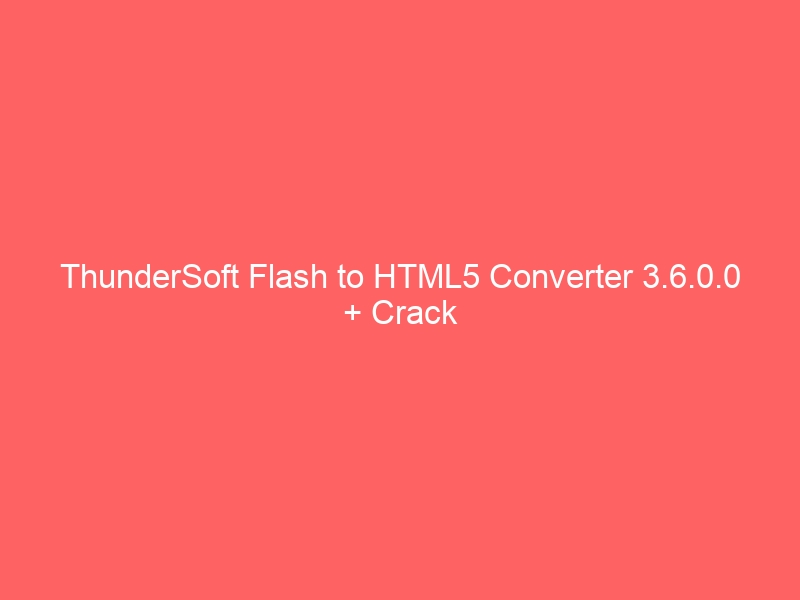 thundersoft-flash-to-html5-converter-3-6-0-0-crack-2