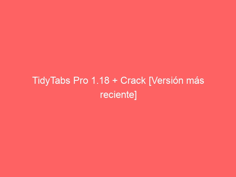 tidytabs-pro-1-18-crack-version-mas-reciente-2