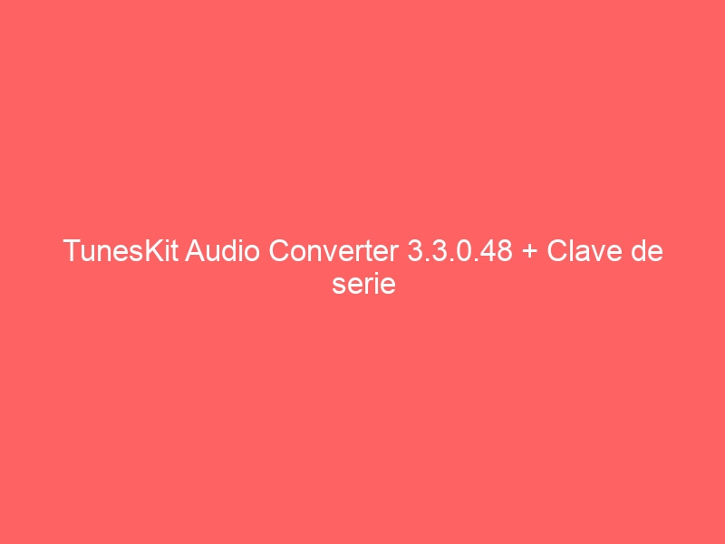 tuneskit-audio-converter-3-3-0-48-clave-de-serie-2