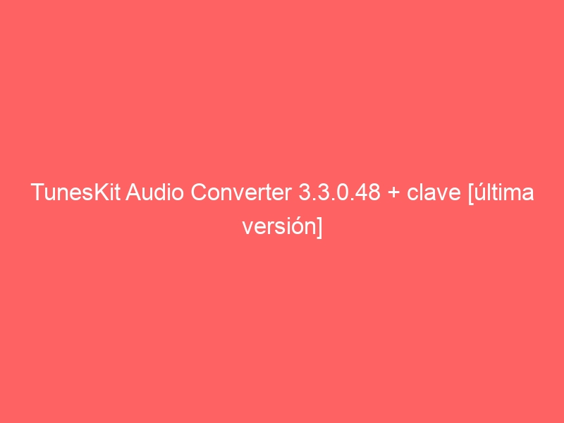 tuneskit-audio-converter-3-3-0-48-clave-ultima-version-2