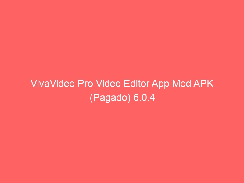vivavideo-pro-video-editor-app-mod-apk-pagado-6-0-4-2
