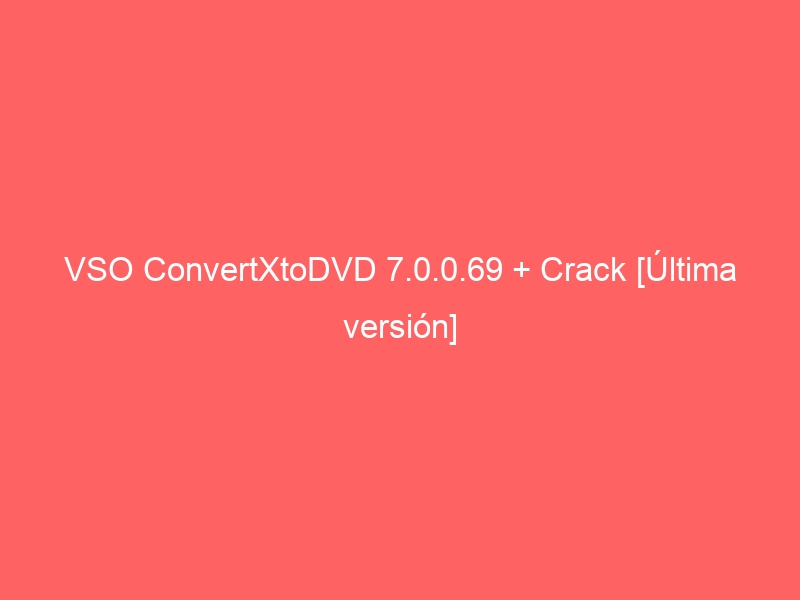vso-convertxtodvd-7-0-0-69-crack-ultima-version-3