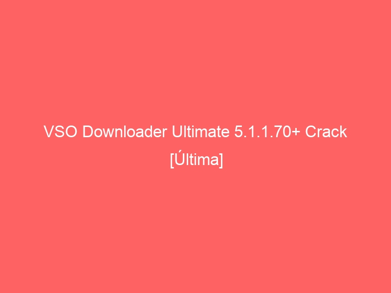 vso-downloader-ultimate-5-1-1-70-crack-ultima-2