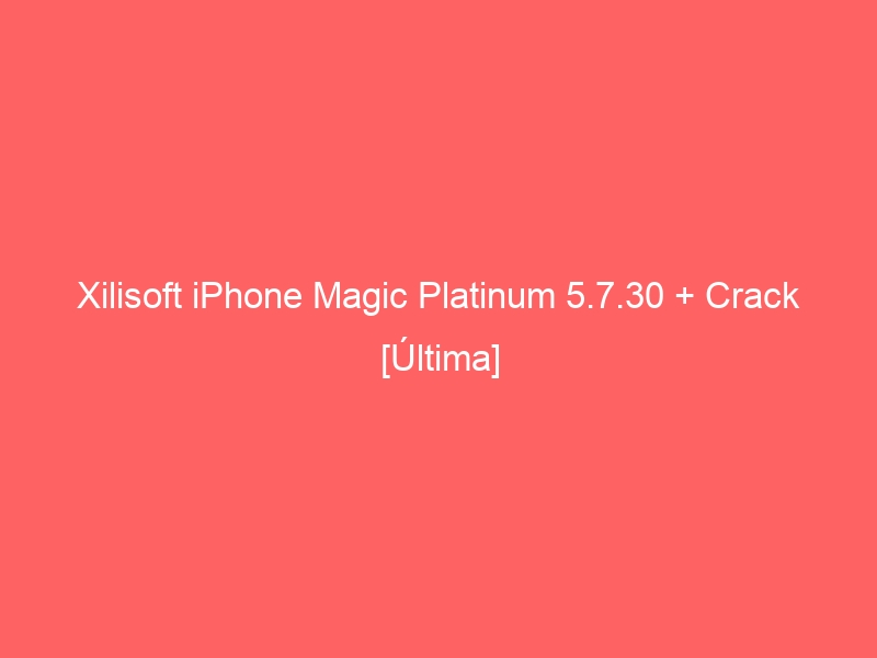 xilisoft-iphone-magic-platinum-5-7-30-crack-ultima-2